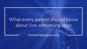 What every parent should know about live-streaming apps