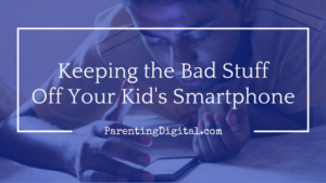 Keeping the bad stuff off your kid's smartphone