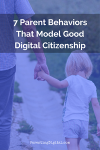 7 Parent Behaviors That Model Good Digital Citizenship